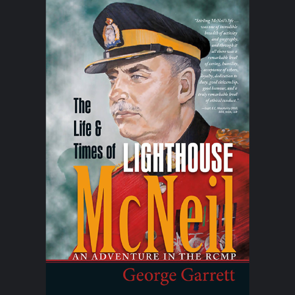 The Life & Times of Lighthouse McNeil: An Adventure in the RCMP