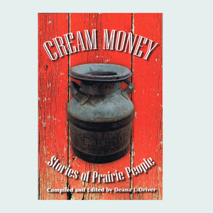Cream Money - Stories of Prairie People book - edited by Deana J Driver