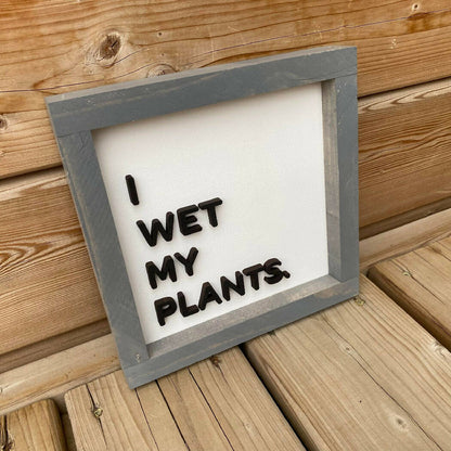 I Wet My Plants Sign