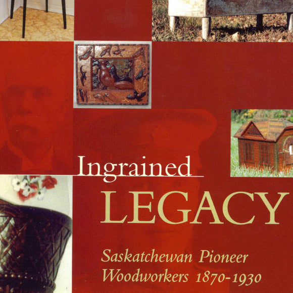 Ingrained legacy: Saskatchewan Pioneer Woodworkers 1870-1930