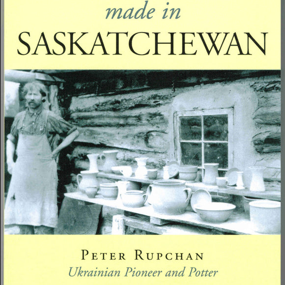 Made in Saskatchewan: Peter Rupchan, Ukrainian Pioneer and Potter