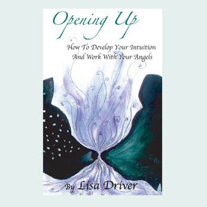 Opening Up: How to Develop Your Intuition and Work With Your Angels book by Lisa Driver