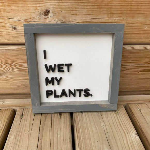 I Wet My Plants Sign